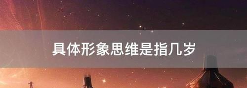 具体形象思维是指几岁,具体形象思维是指什么内容呢