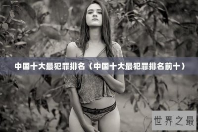 ​中国十大最犯罪排名（中国十大最犯罪排名前十）