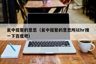 ​瓮中捉鳖的意思（瓮中捉鳖的意思所以hr搜一下百度吧）