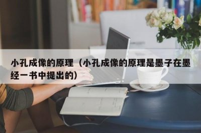 ​小孔成像的原理（小孔成像的原理是墨子在墨经一书中提出的）