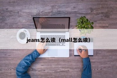 ​jeans怎么读（mall怎么读）