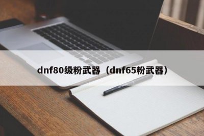 ​dnf80级粉武器（dnf65粉武器）