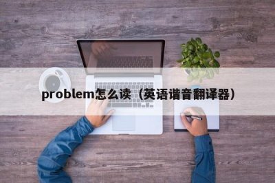 ​problem怎么读（英语谐音翻译器）