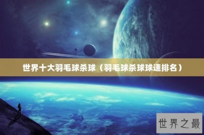 ​世界十大羽毛球杀球（羽毛球杀球球速排名）