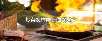 ​炒菜时油锅起火了该怎么做 炒菜时油锅起了火该怎么办