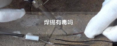 ​铅锡焊料有毒吗 无铅焊锡有害吗