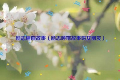 ​励志睡前故事（励志睡前故事哄女朋友）